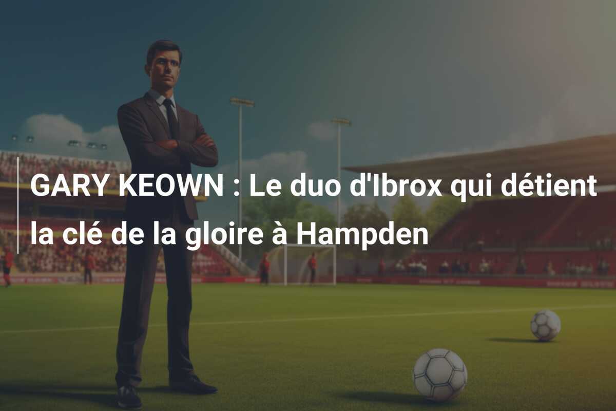 GARY KEOWN : Le duo d'Ibrox qui détient la clé de la gloire à Hampden