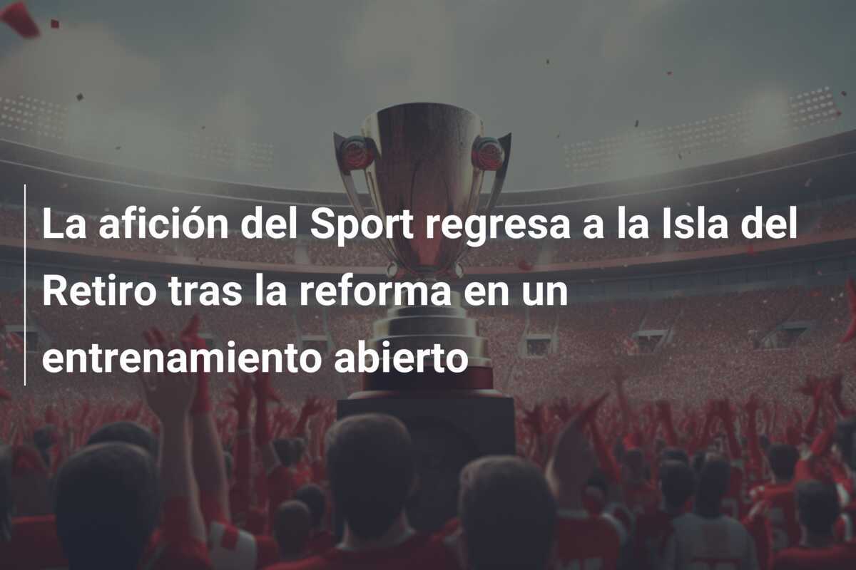 La afición del Sport regresa a la Isla del Retiro tras la reforma en un entrenamiento abierto