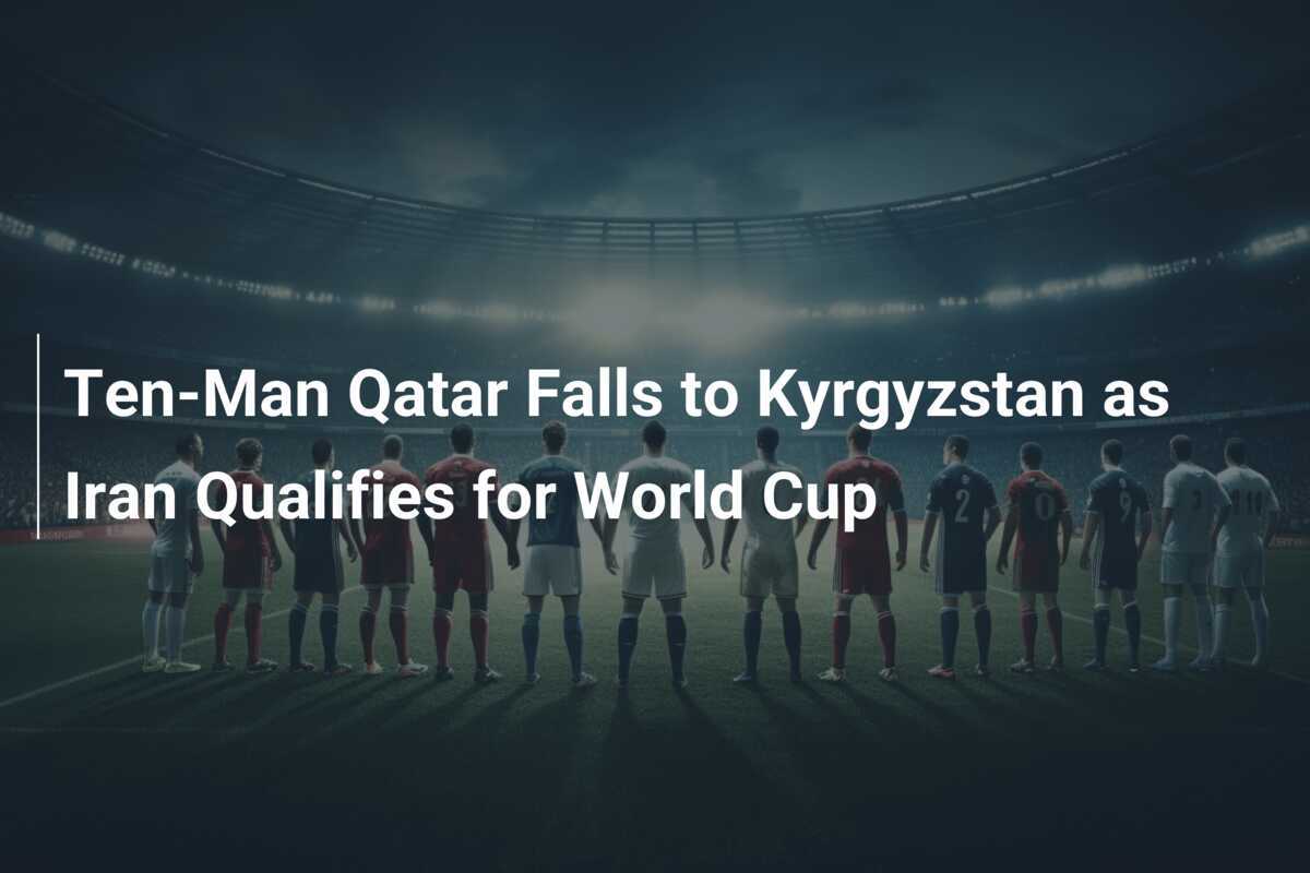 TenMan Qatar Falls to Kyrgyzstan as Iran Qualifies for World Cup