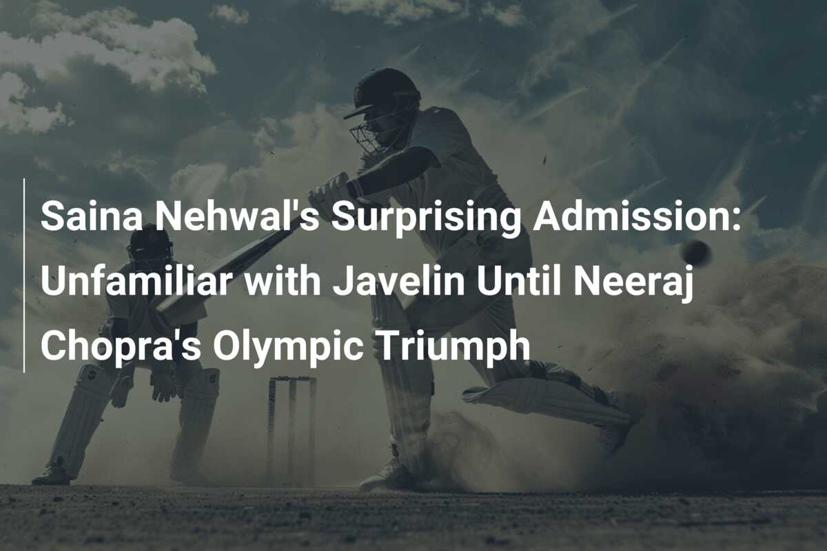 Saina Nehwal's Surprising Admission Unfamiliar with Javelin Until