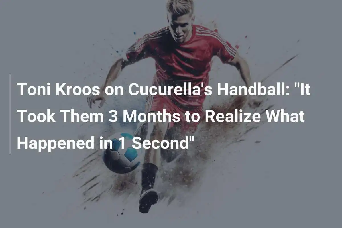 Toni Kroos sul fallo di mano di Cucurella: "Ci sono voluti 3 mesi per capire cosa è successo in 1 secondo"