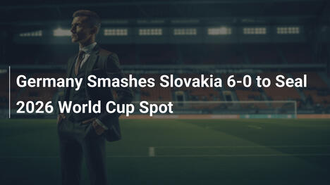 Deutschland demontiert Slowakei 6:0 und sichert WM-Platz 2026