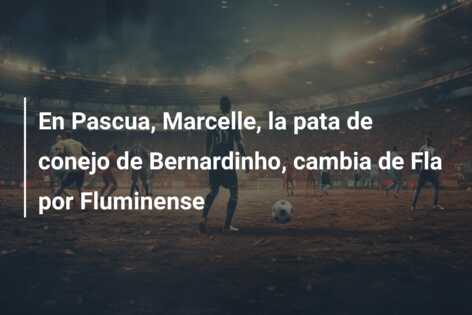 En Pascua, Marcelle, la pata de conejo de Bernardinho, cambia de Fla por Fluminense