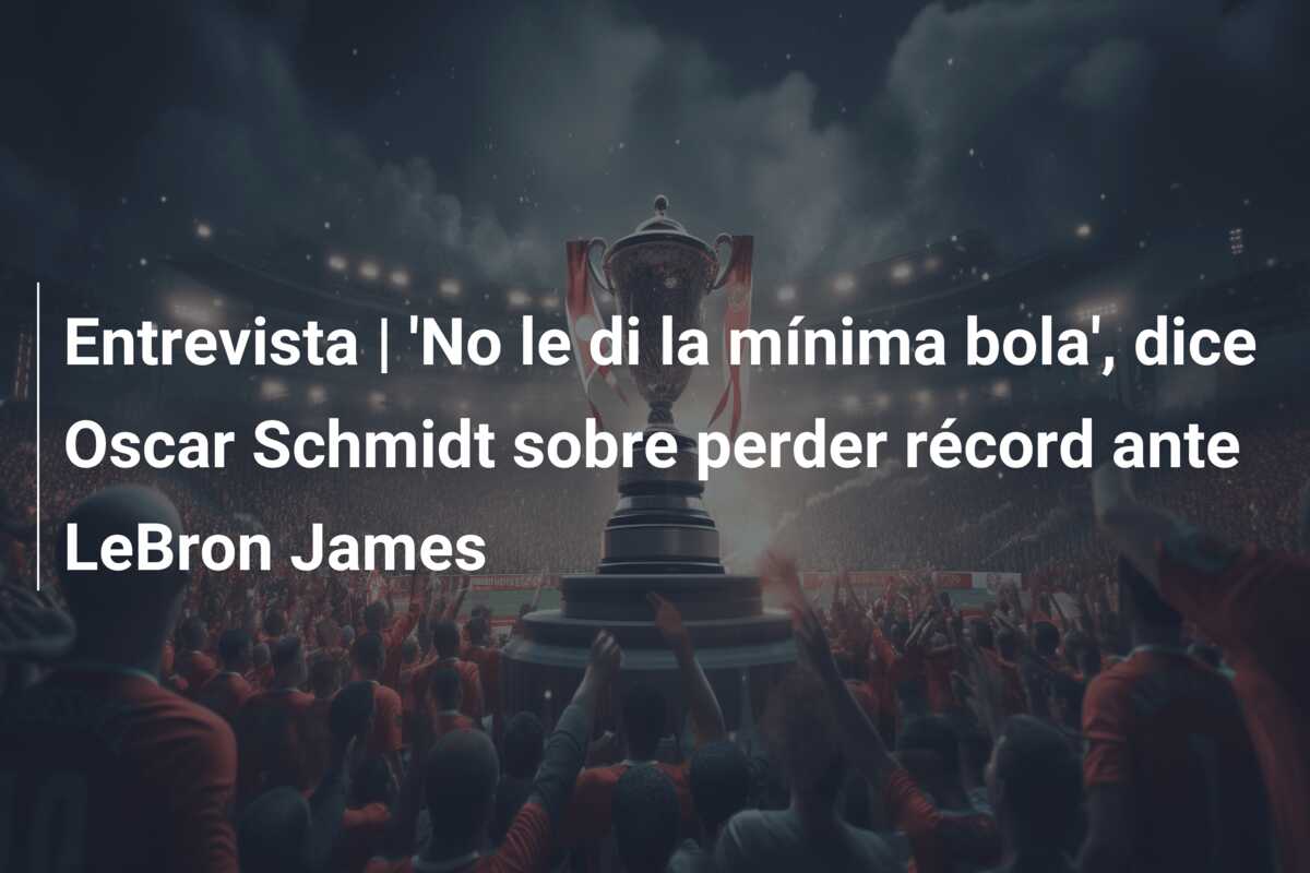 Entrevista | ‘No le di la mínima bola’, dice Oscar Schmidt sobre perder récord ante LeBron James