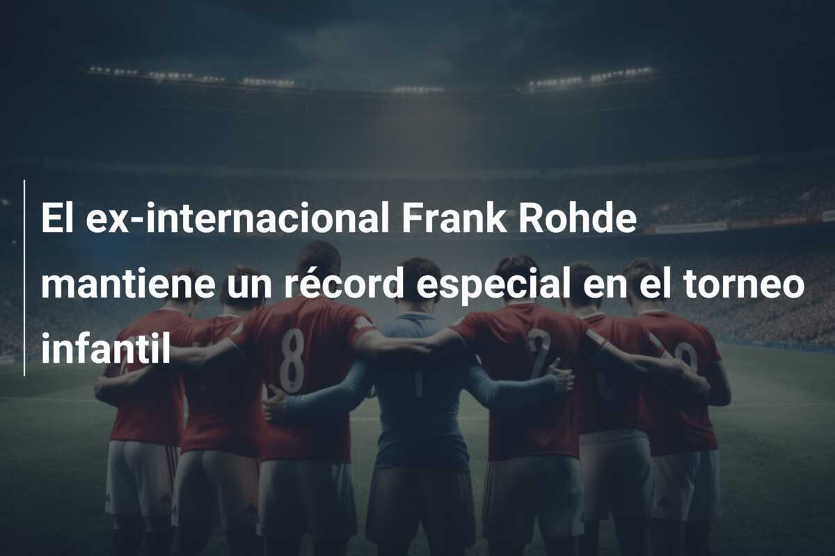 El ex-internacional Frank Rohde mantiene un récord especial en el torneo infantil