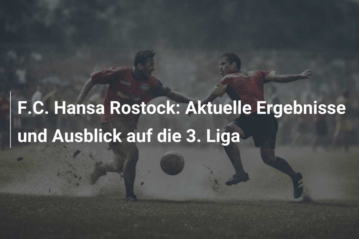 F.C. Hansa Rostock: Aktuelle Ergebnisse und Ausblick auf die 3. Liga