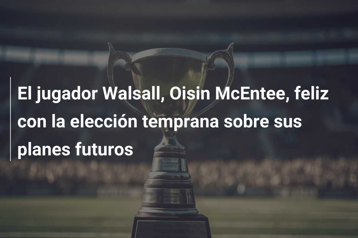 El jugador Walsall, Oisin McEntee, feliz con la elección temprana sobre sus planes futuros