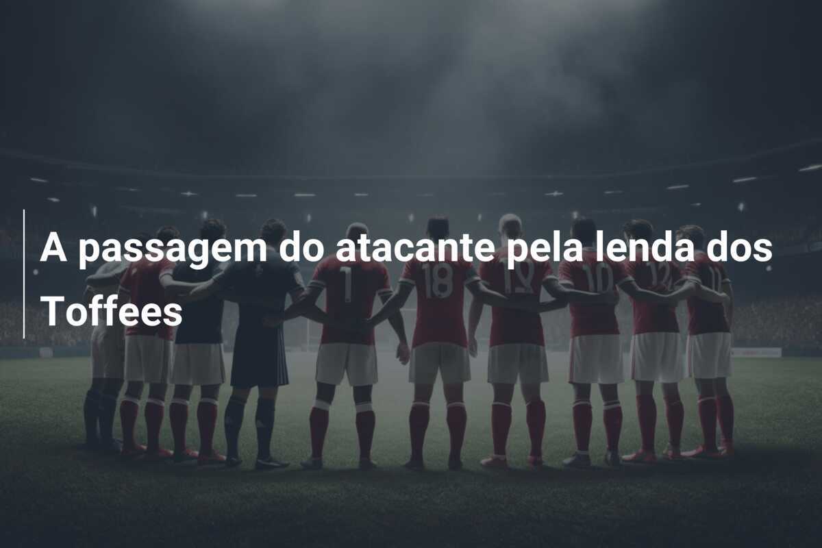 A passagem do atacante pela lenda dos Toffees
