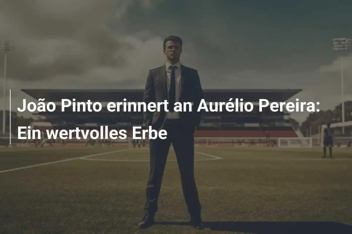 João Pinto erinnert an Aurélio Pereira: Ein wertvolles Erbe