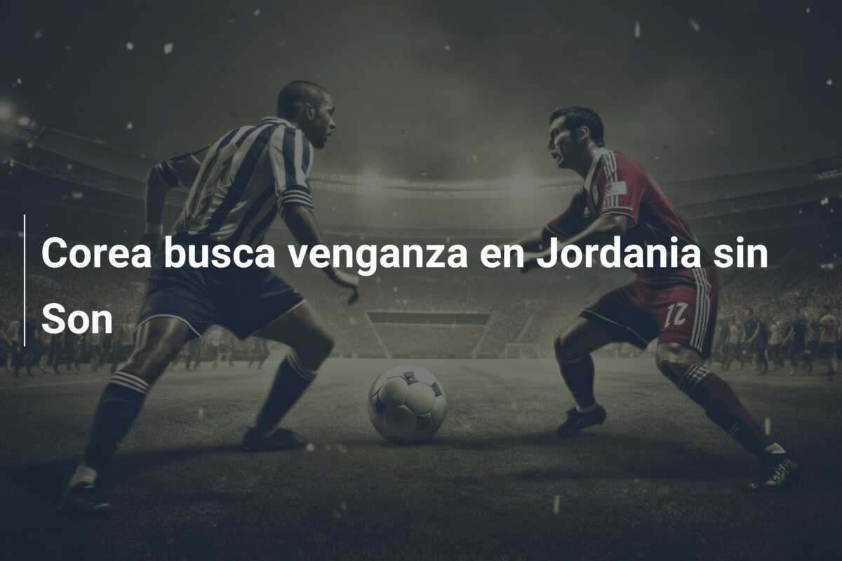 Corea busca venganza en Jordania sin Son