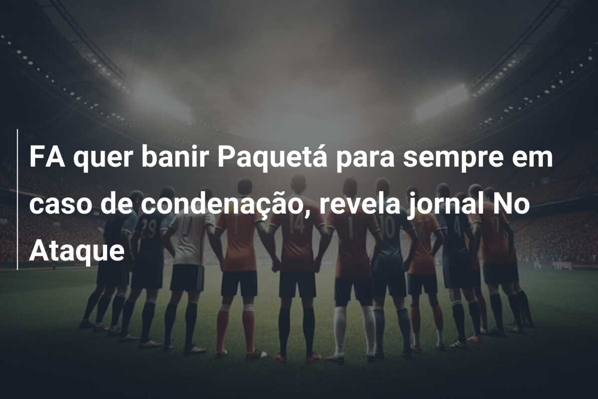 FA quer banir Paquetá para sempre em caso de condenação, revela jornal No Ataque