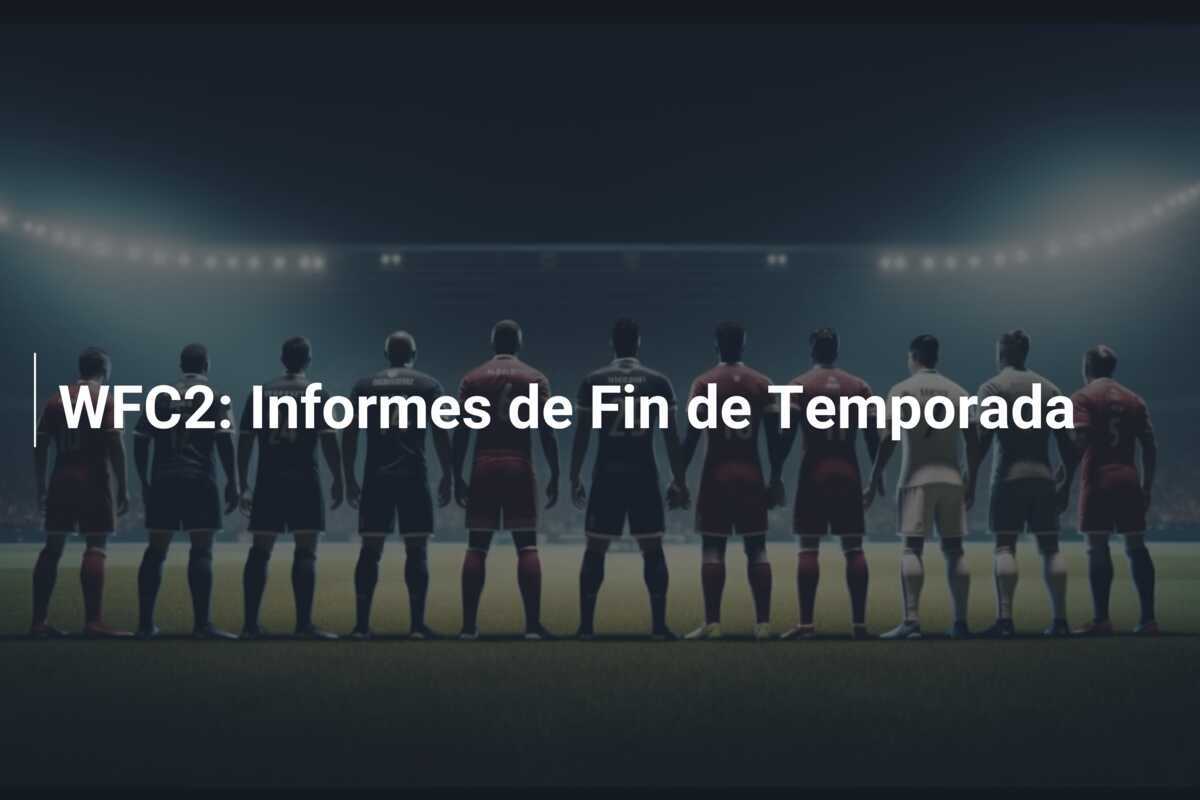 WFC2: Informes de Fin de Temporada