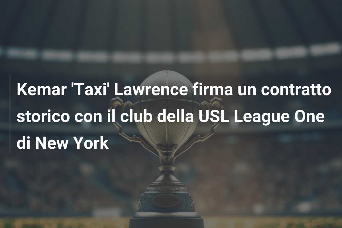 Kemar 'Taxi' Lawrence firma un contratto storico con il club della USL League One di New York