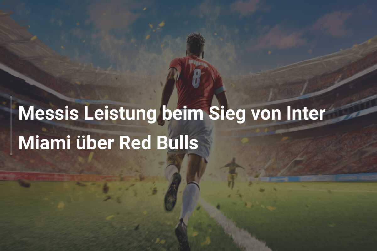 Messis Leistung beim Sieg von Inter Miami über Red Bulls