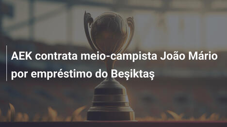 AEK contrata meio-campista João Mário por empréstimo do Beşiktaş