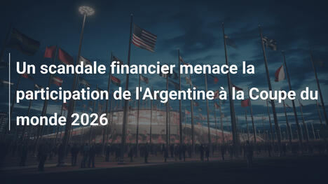 Un scandale financier menace la participation de l'Argentine à la Coupe du monde 2026