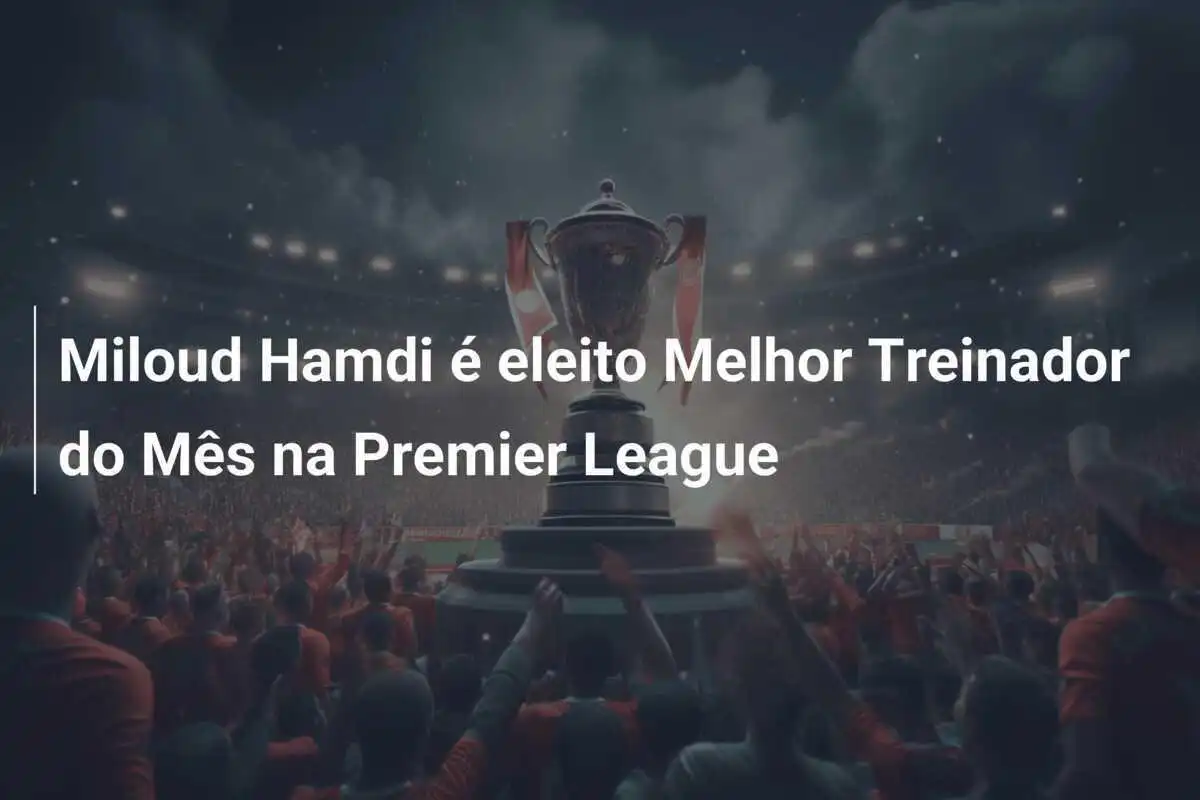 Miloud Hamdi é eleito Melhor Treinador do Mês na Premier League