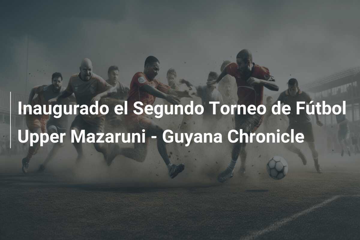 Inaugurado el Segundo Torneo de Fútbol Upper Mazaruni – Guyana Chronicle