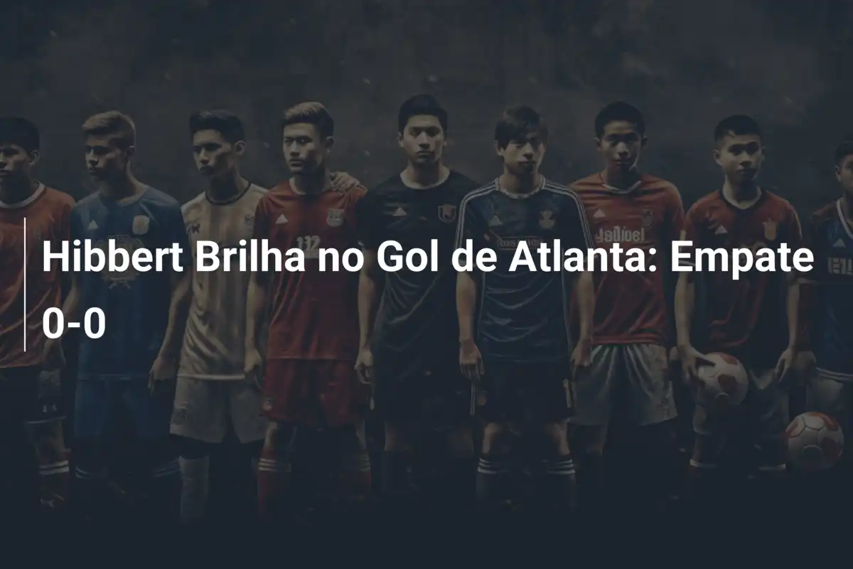 Hibbert Brilha no Gol de Atlanta: Empate 0-0