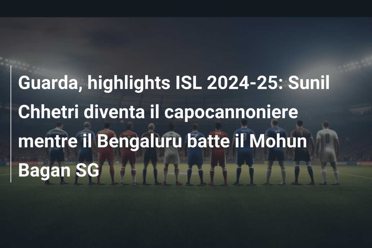 Guarda, highlights ISL 2024-25: Sunil Chhetri diventa il capocannoniere mentre il Bengaluru batte il Mohun Bagan SG