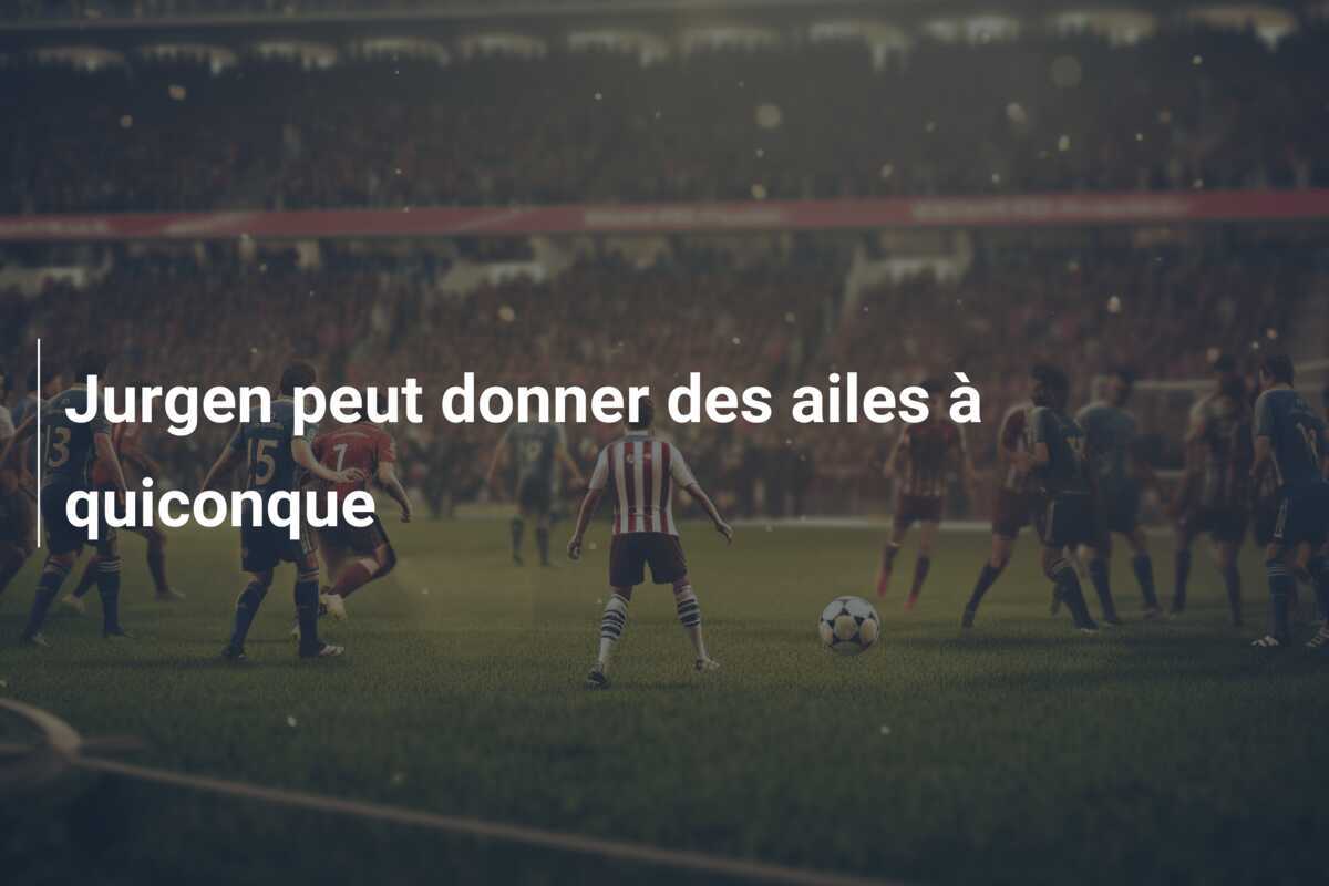 Jurgen peut donner des ailes à quiconque