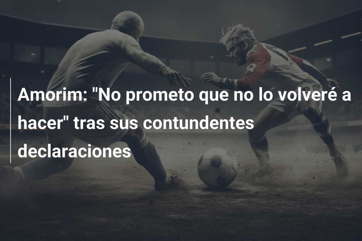 Amorim: "No prometo que no lo volveré a hacer" tras sus contundentes declaraciones