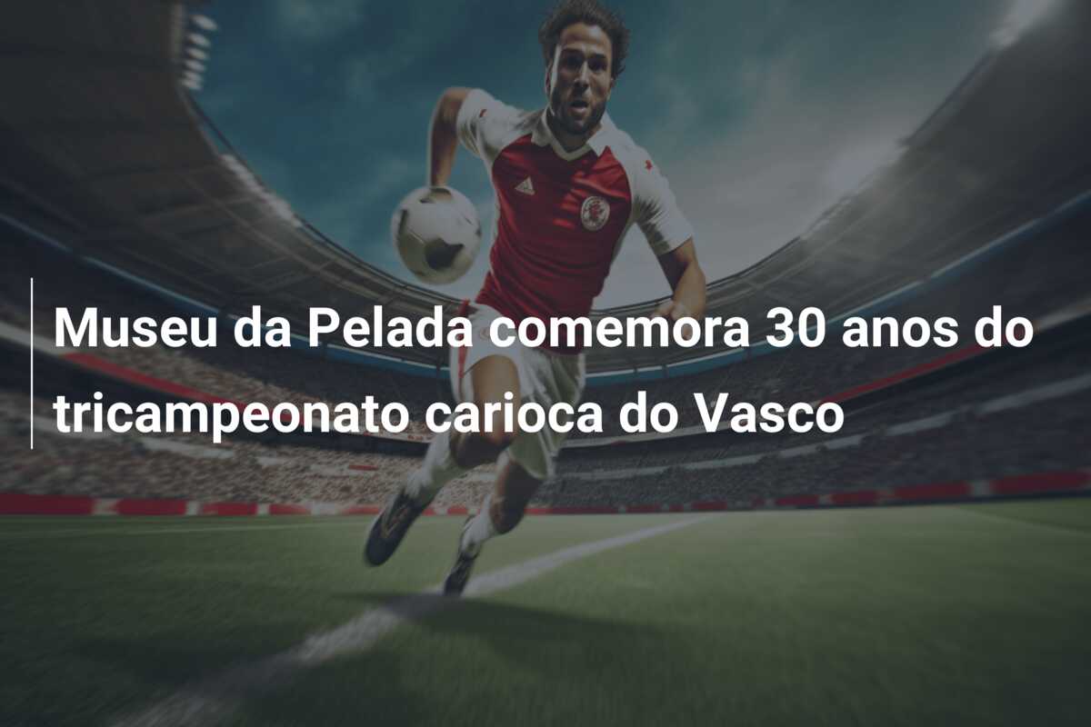 Museu da Pelada comemora 30 anos do tricampeonato carioca do Vasco -  azscore.com.br