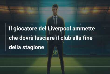 Il giocatore del Liverpool ammette che dovrà lasciare il club alla fine della stagione