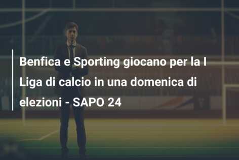 Benfica e Sporting giocano per la I Liga di calcio in una domenica di elezioni – SAPO 24