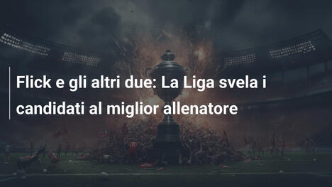 Flick e gli altri due: La Liga svela i candidati al miglior allenatore