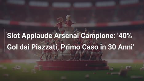 Slot Applaude Arsenal Campione: '40% Gol dai Piazzati, Primo Caso in 30 Anni'