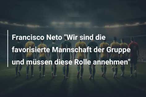 Francisco Neto “Wir sind die favorisierte Mannschaft der Gruppe und müssen diese Rolle annehmen”