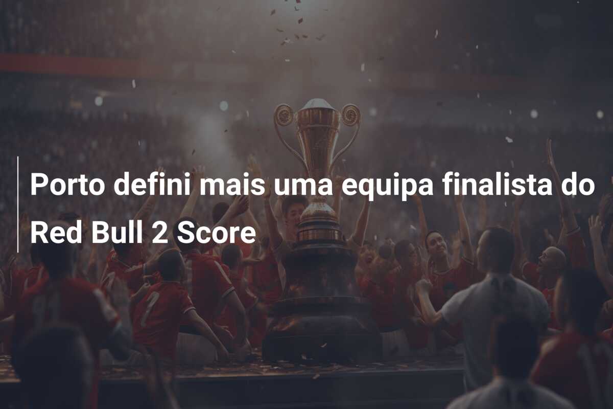 Porto defini mais uma equipa finalista do Red Bull 2 Score
