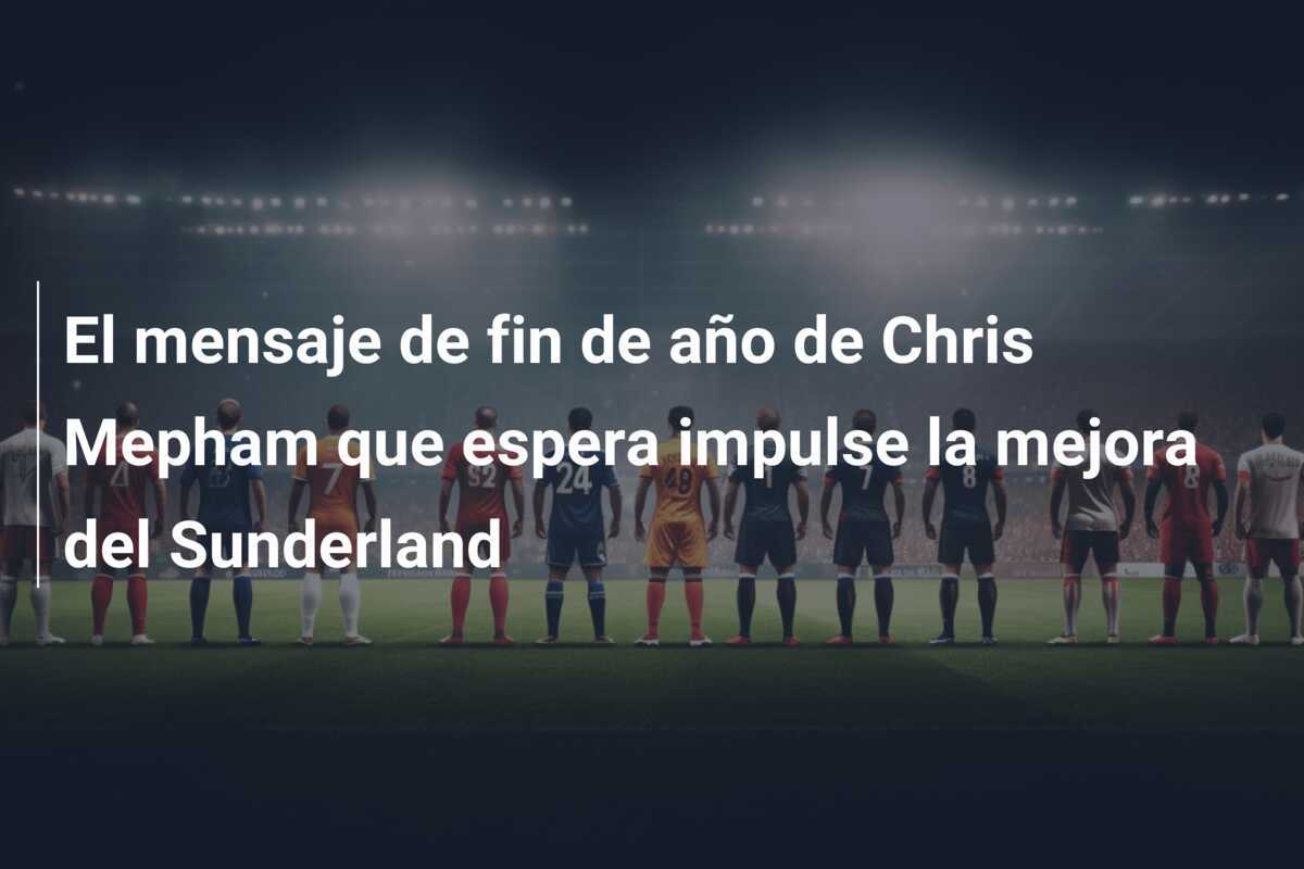 El mensaje de fin de año de Chris Mepham que espera impulse la mejora del Sunderland