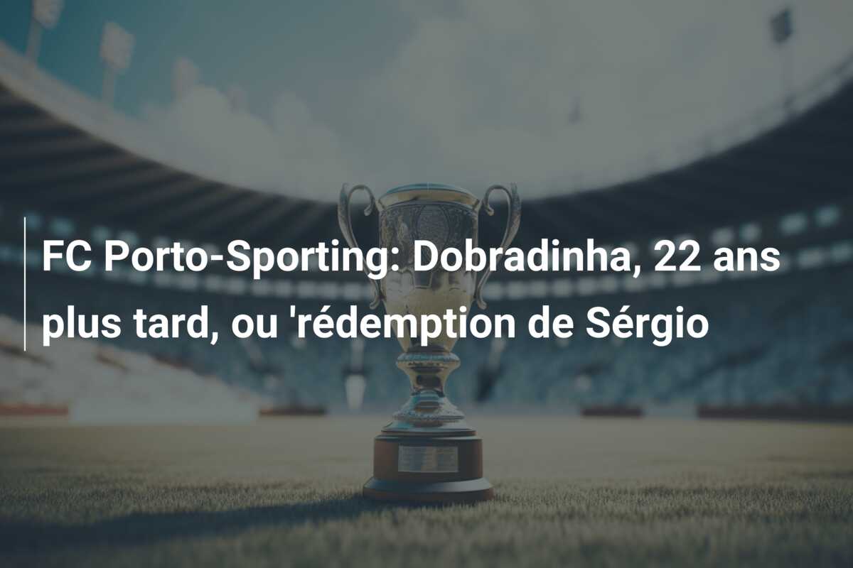 FC Porto-Sporting: Dobradinha, 22 ans plus tard, ou ‘rédemption de Sérgio