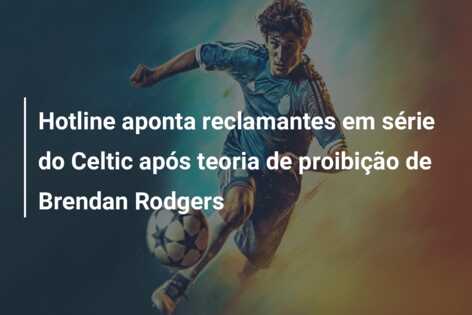Hotline aponta reclamantes em série do Celtic após teoria de proibição de Brendan Rodgers