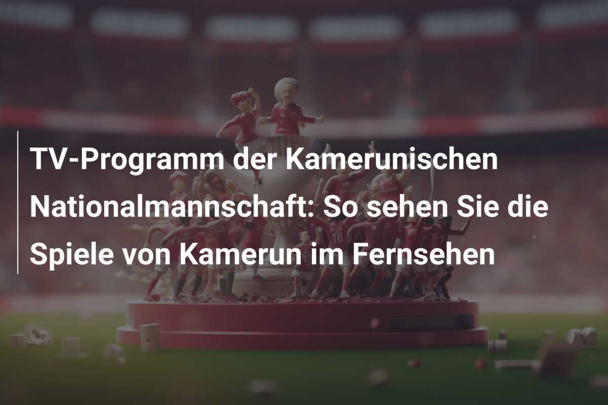 TV-Programm der Kamerunischen Nationalmannschaft: So sehen Sie die Spiele von Kamerun im Fernsehen