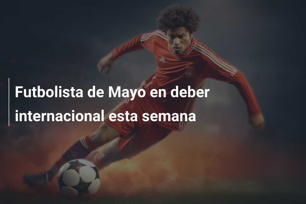 Futbolista de Mayo en deber internacional esta semana