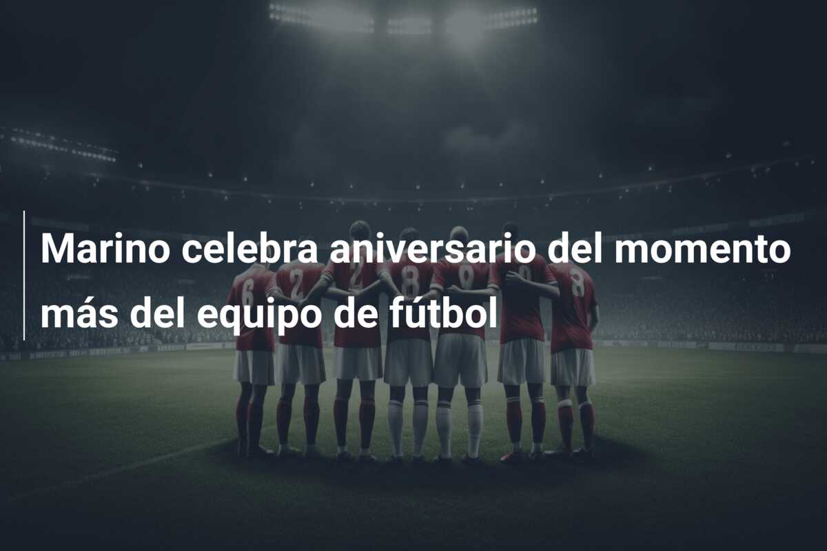 Marino celebra aniversario del momento más del equipo de fútbol