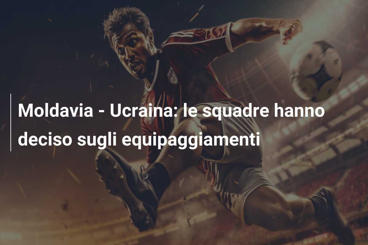 Moldavia – Ucraina: le squadre hanno deciso sugli equipaggiamenti