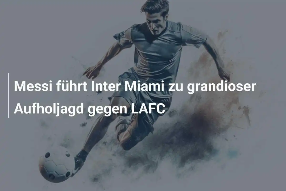 Messi führt Inter Miami zu grandioser Aufholjagd gegen LAFC