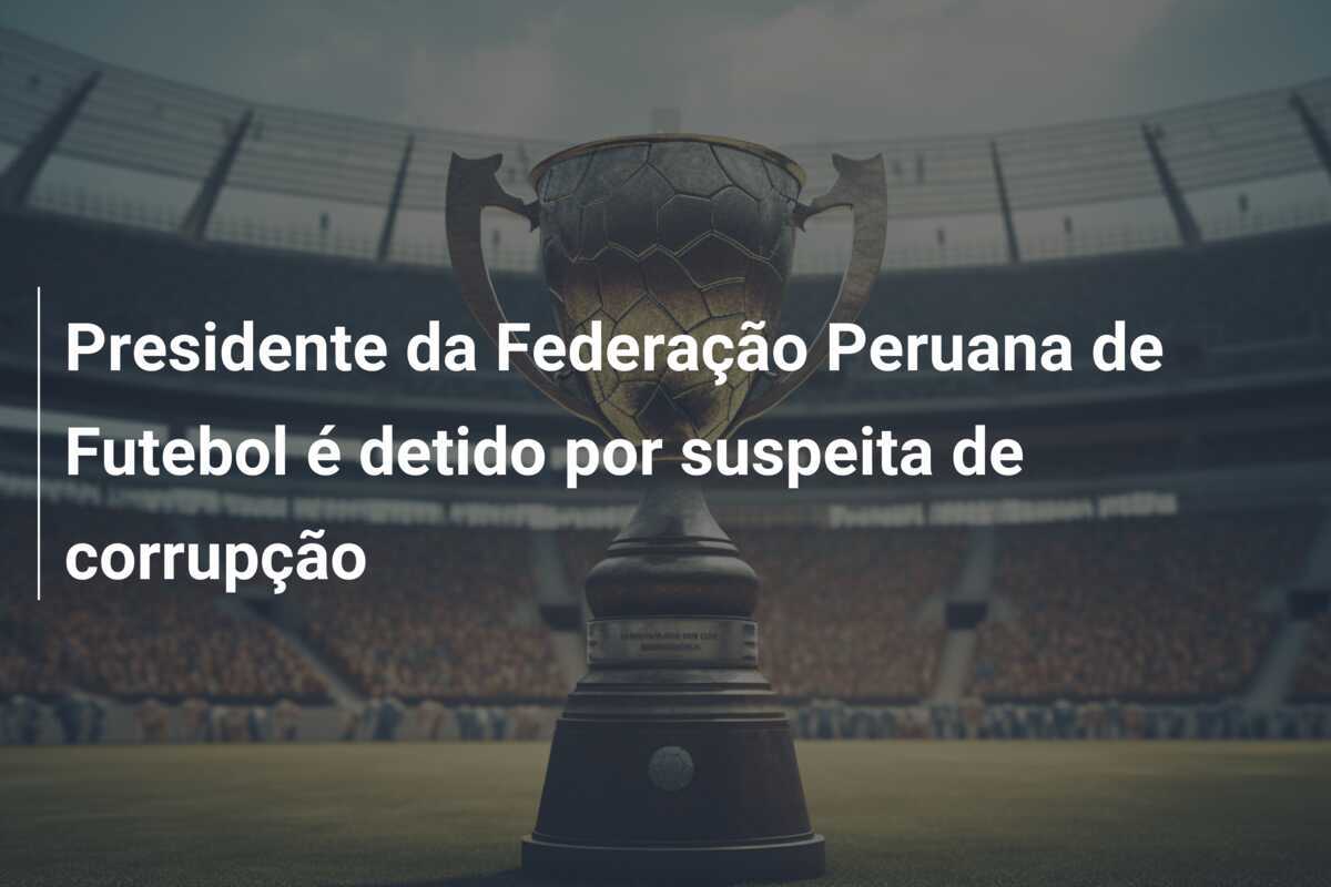Presidente da Federação Peruana de Futebol é detido por suspeita de corrupção