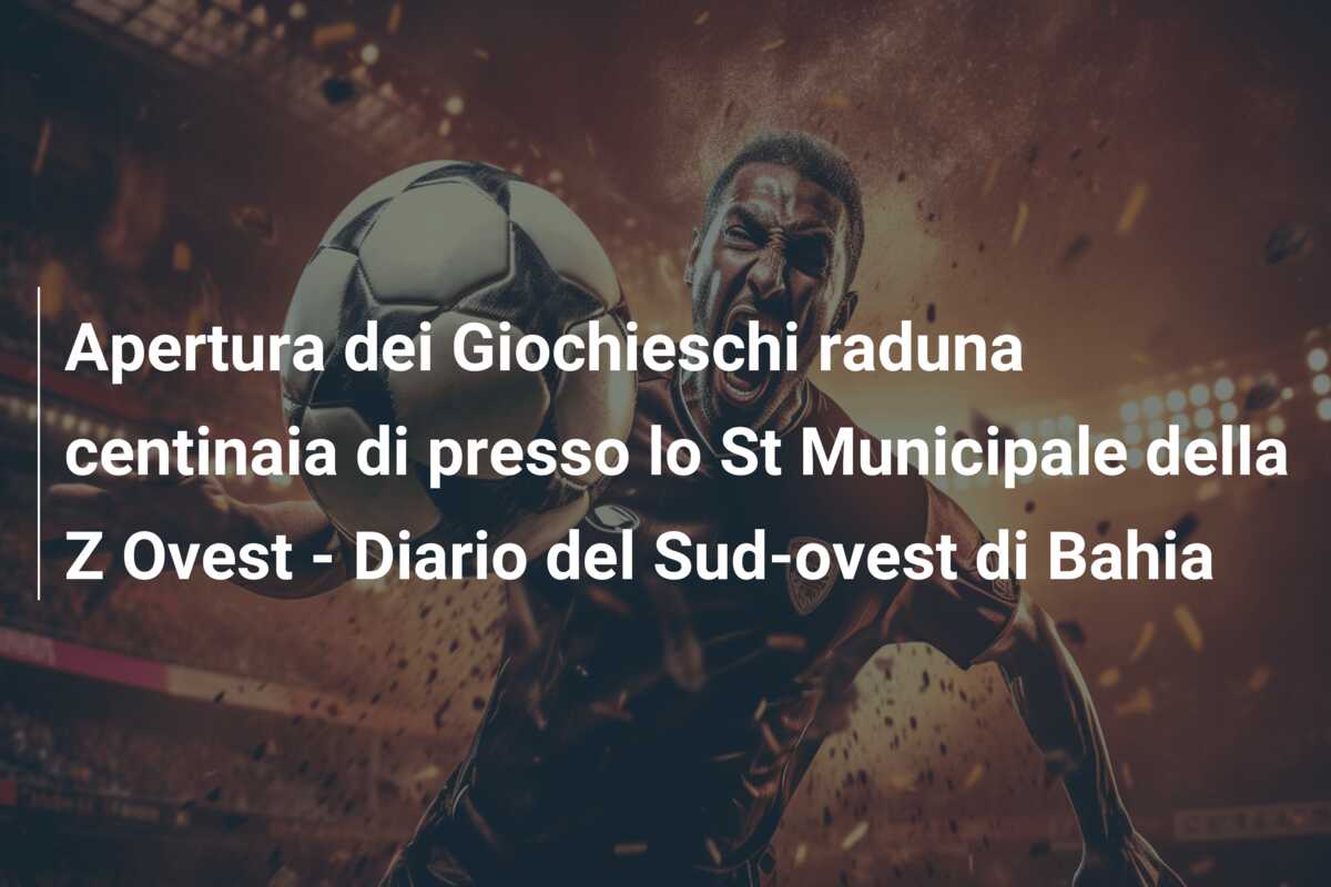 Apertura dei Giochieschi raduna centinaia di presso lo St Municipale della Z Ovest – Diario del Sud-ovest di Bahia