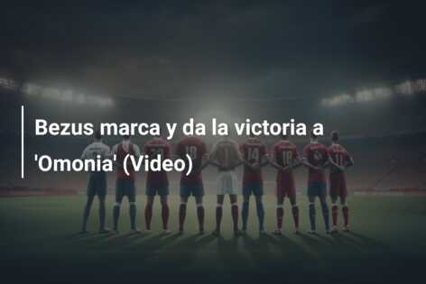 Bezus marca y da la victoria a ‘Omonia’ (Video)