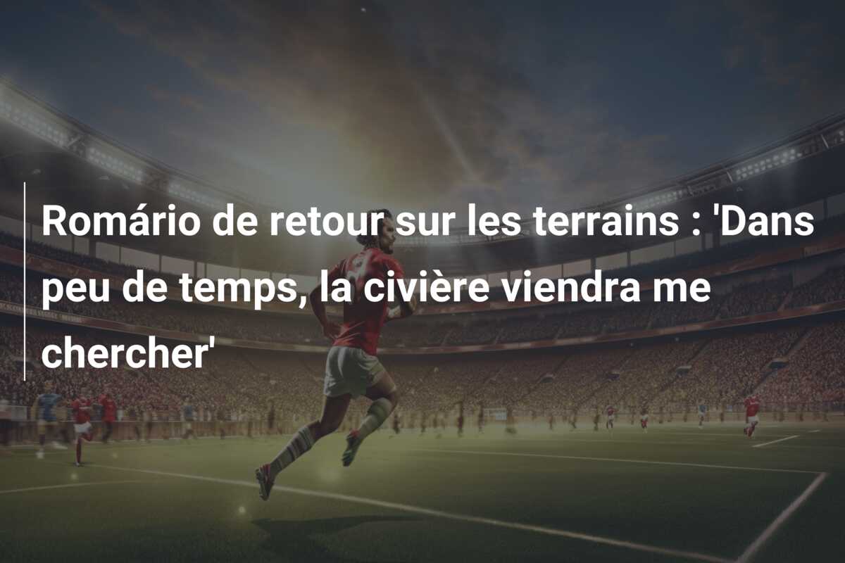 Romário de retour sur les terrains : ‘Dans peu de temps, la civière viendra me chercher’