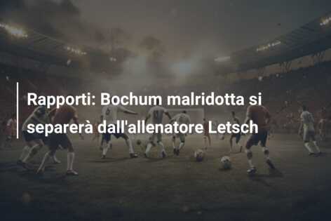 Rapporti: Bochum malridotta si separerà dall’allenatore Letsch