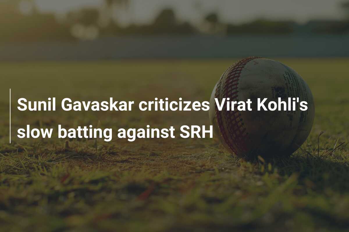 Sunil Gavaskar Criticizes Virat Kohli's Slow Batting Against SRH ...