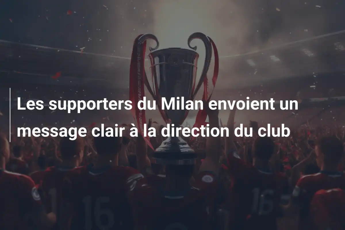 Les supporters du Milan envoient un message clair à la direction du club