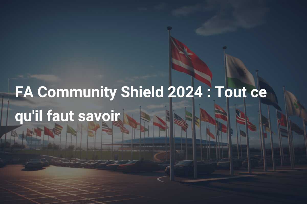 FA Community Shield 2024 : Tout ce qu’il faut savoir