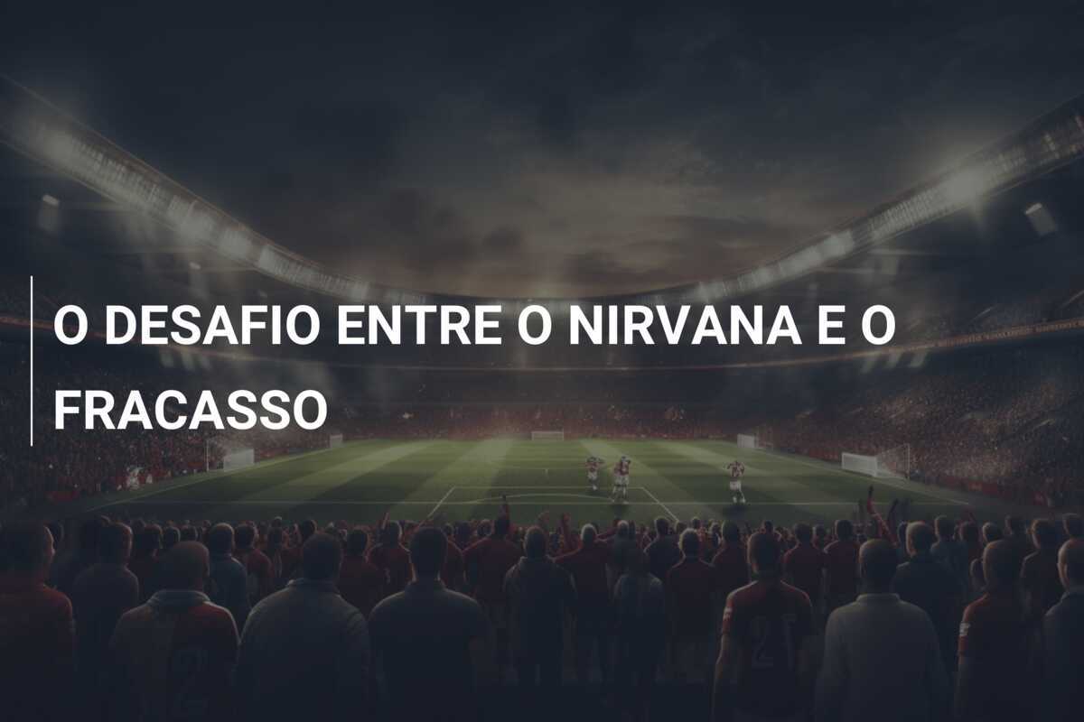 O DESAFIO ENTRE O NIRVANA E O FRACASSO
